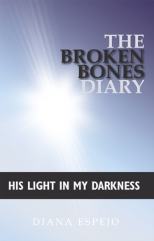 The Broken Bones Diary : His Light in My Darkness