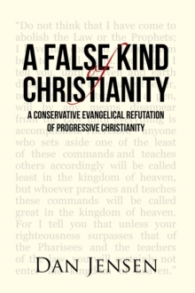 A False Kind of Christianity : A Conservative Evangelical Refutation of Progressive Christianity