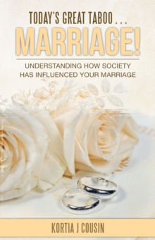 Today'S Great Taboo . . . Marriage! : Understanding How Society Has Influenced Your Marriage