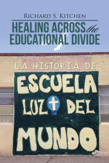 Healing Across the Educational Divide : La Historia De Escuela Luz Del Mundo