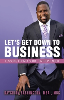 Let'S Get Down to Business : Lessons from a Serial Entrepreneur