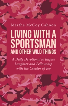 Living with a Sportsman and Other Wild Things : A Daily Devotional to Inspire Laughter and Fellowship with the Creator of Joy