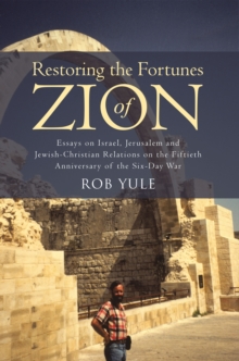 Restoring the Fortunes of Zion : Essays on Israel, Jerusalem and Jewish-Christian Relations on the Fiftieth Anniversary of the Six-Day War