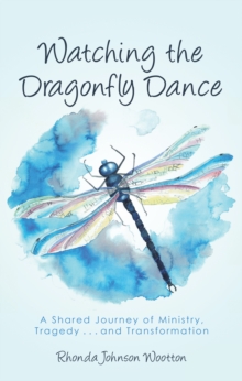 Watching the Dragonfly Dance : A Shared Journey of Ministry, Tragedy . . . and Transformation