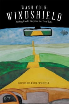 Wash Your Windshield : Seeing God'S Purpose for Your Life