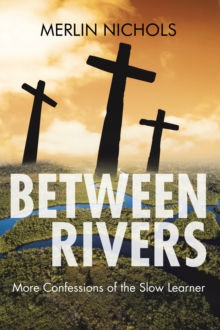 Between Rivers : More Confessions of the Slow Learner