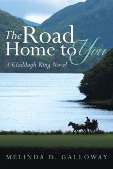 The Road Home to You : A Claddagh Ring Novel