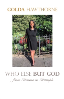 Who Else but God : From Trauma to Triumph