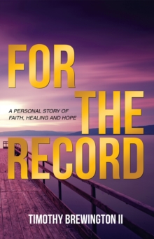 For the Record : A Personal Story of Faith, Healing and Hope