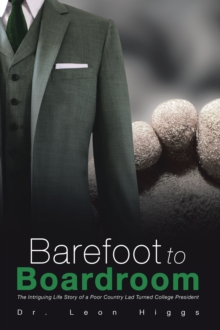 Barefoot to Boardroom : The Intriguing Life Story of a Poor Country Lad Turned College President