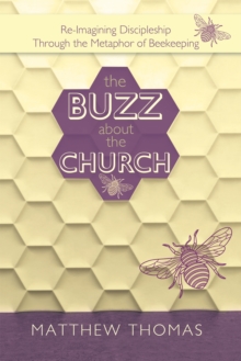 The Buzz About the Church : Re-Imagining Discipleship Through the Metaphor of Beekeeping