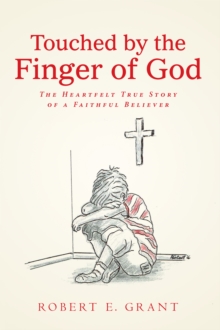 Touched by the Finger of God : The Heartfelt True Story of a Faithful Believer