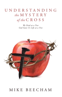 Understanding the Mystery of the Cross : We Died at a Tree God Gave Us Life at a Tree