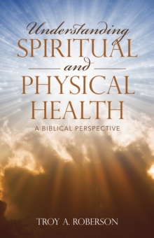 Understanding Spiritual and Physical Health : A Biblical Perspective