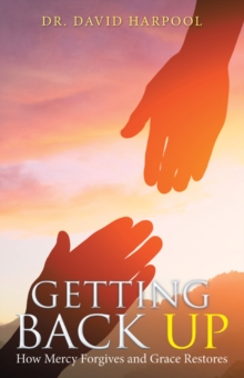 Getting Back Up : How Mercy Forgives and Grace Restores