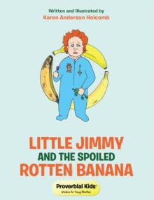 Little Jimmy and the Spoiled Rotten Banana : Proverbial Kids(c)