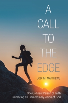 A Call to the Edge : One Ordinary Person of Faith Embracing an Extraordinary Vision of God