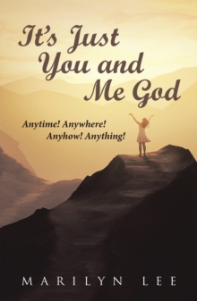 It'S Just You and Me God : Anytime! Anywhere! Anyhow! Anything!