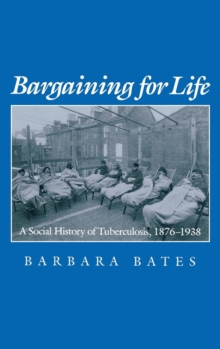 Bargaining for Life : A Social History of Tuberculosis, 1876-1938