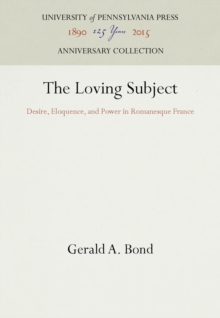 The Loving Subject : Desire, Eloquence, and Power in Romanesque France