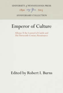 Emperor of Culture : Alfonso X the Learned of Castile and His Thirteenth-Century Renaissance