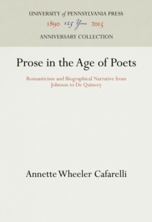 Prose in the Age of Poets : Romanticism and Biographical Narrative from Johnson to De Quincey