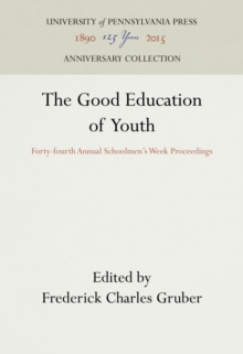 The Good Education of Youth : Forty-fourth Annual Schoolmen's Week Proceedings