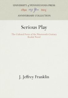 Serious Play : The Cultural Form of the Nineteenth-Century Realist Novel