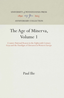 The Age of Minerva, Volume 1 : Counter-Rational Reason in the Eighteenth Century--Goya and the Paradigm of Unreason in Western Europe