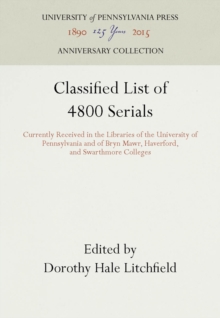 Classified List of 4800 Serials : Currently Received in the Libraries of the University of Pennsylvania and of Bryn Mawr, Haverford, and Swarthmore Colleges