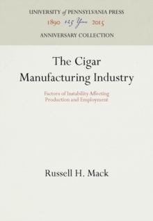 The Cigar Manufacturing Industry : Factors of Instability Affecting Production and Employment