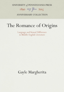 The Romance of Origins : Language and Sexual Difference in Middle English Literature