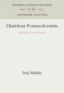 Dissident Postmodernists : Barthelme, Coover, Pynchon