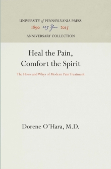 Heal the Pain, Comfort the Spirit : The Hows and Whys of Modern Pain Treatment