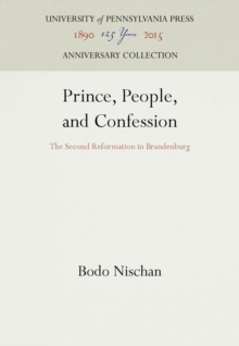 Prince, People, and Confession : The Second Reformation in Brandenburg