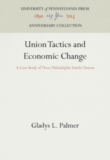 Union Tactics and Economic Change : A Case Study of Three Philadelphia Textile Unions