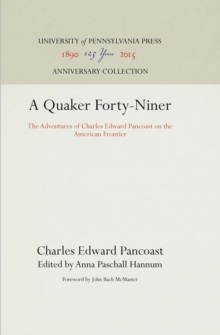 A Quaker Forty-Niner : The Adventures of Charles Edward Pancoast on the American Frontier