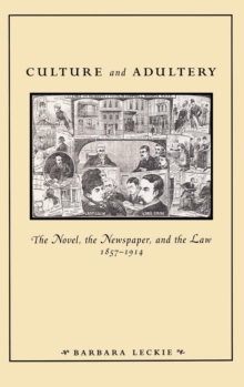 Culture and Adultery : The Novel, the Newspaper, and the Law, 1857-1914