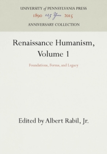 Renaissance Humanism, Volume 1 : Foundations, Forms, and Legacy