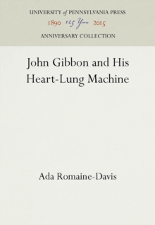 John Gibbon and His Heart-Lung Machine