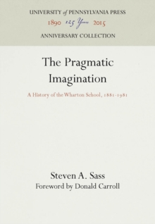 The Pragmatic Imagination : A History of the Wharton School, 1881-1981