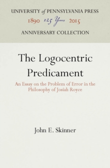 The Logocentric Predicament : An Essay on the Problem of Error in the Philosophy of Josiah Royce