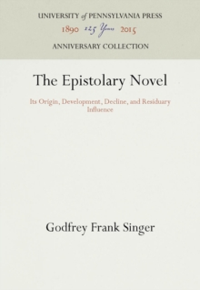 The Epistolary Novel : Its Origin, Development, Decline, and Residuary Influence