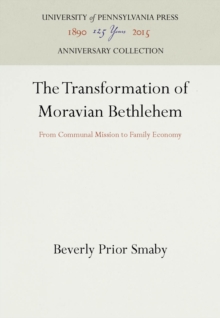 The Transformation of Moravian Bethlehem : From Communal Mission to Family Economy