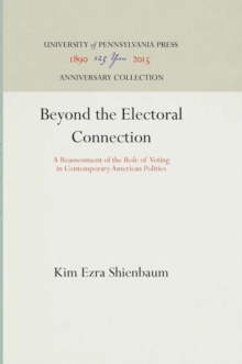 Beyond the Electoral Connection : A Reassessment of the Role of Voting in Contemporary American Politics