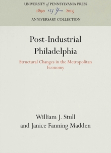 Post-Industrial Philadelphia : Structural Changes in the Metropolitan Economy