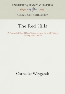 The Red Hills : A Record of Good Days Outdoors and In, with Things Pennsylvania Dutch