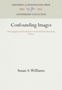 Confounding Images : Photography and Portraiture in Antebellum American Fiction