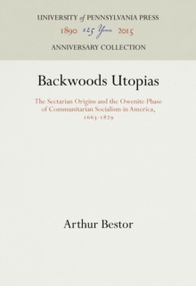 Backwoods Utopias : The Sectarian Origins and the Owenite Phase of Communitarian Socialism in America, 1663-1829