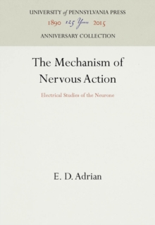 The Mechanism of Nervous Action : Electrical Studies of the Neurone